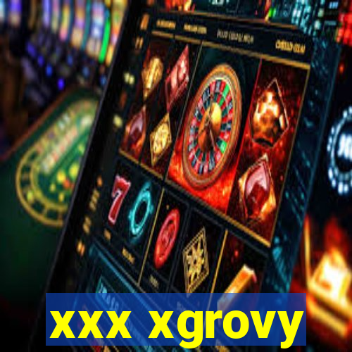 xxx xgrovy